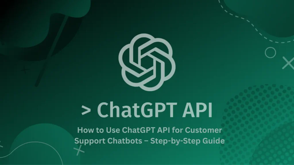 ChatGPT API for customer support chatbots