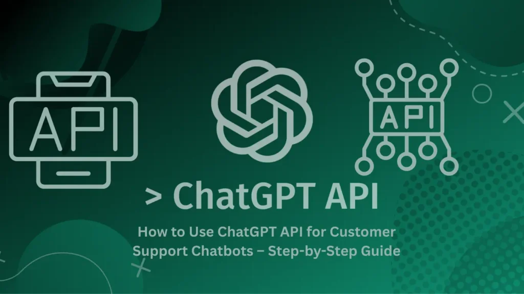 ChatGPT API for customer support chatbots