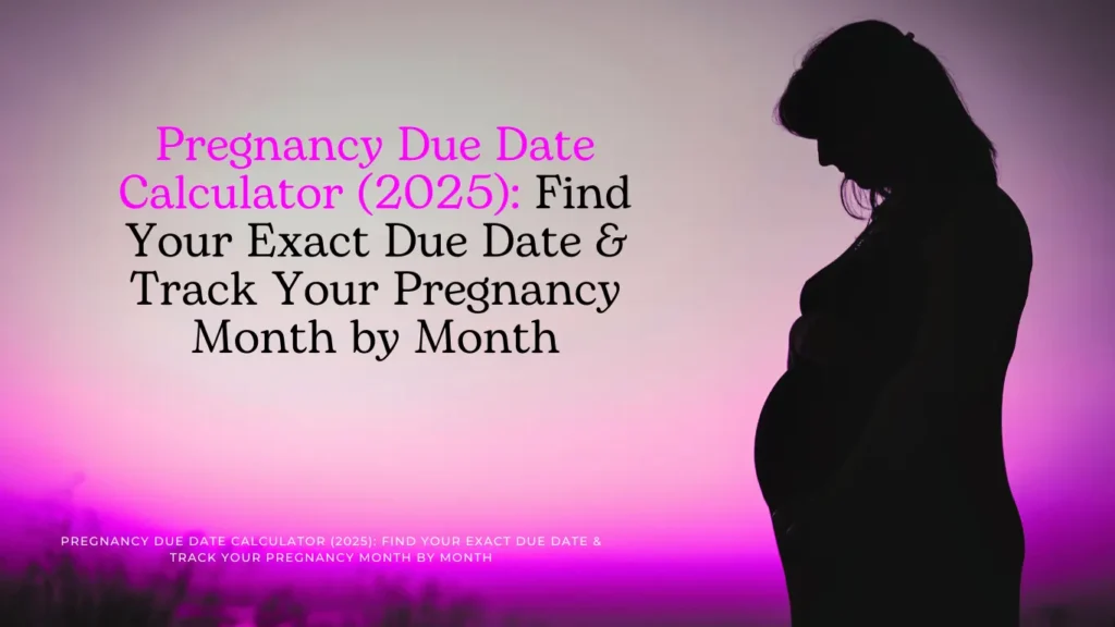 Pregnancy Due Date Calculator (2025) Find Your Exact Due Date & Track Your Pregnancy Month by Month